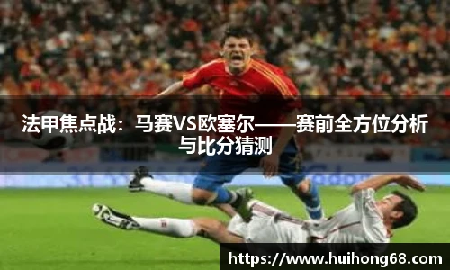 法甲焦点战：马赛VS欧塞尔——赛前全方位分析与比分猜测