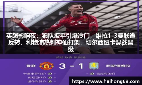 英超影响夜：狼队扳平引爆冷门，维拉1-3曼联遭反转，利物浦热刺神仙打架，切尔西纽卡混战晋级